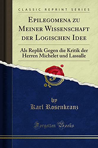 Epilegomena zu Meiner Wissenschaft der Logischen Idee: Als Replik Gegen die Kritik der Herren Michelet und Lassalle (Classic Reprint)